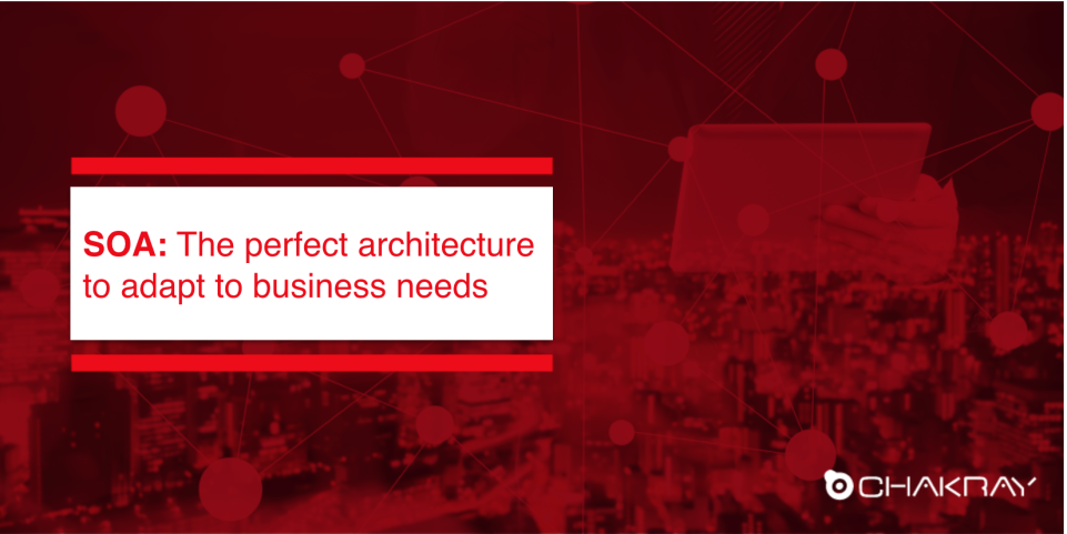 SOA: The perfect architecture to adapt to business needs